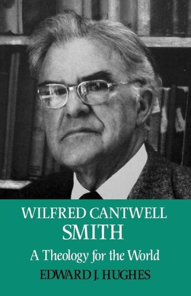 Cover for Edward J. Hughes · Wilfred Cantwell Smith: A Theology for the World (Pocketbok) (2012)