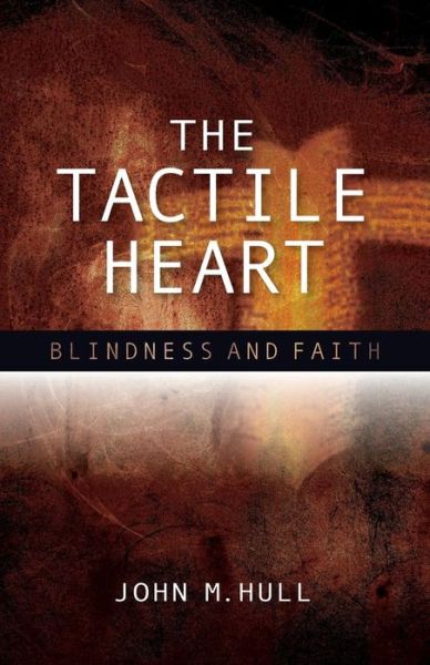 Cover for John M. Hull · The Tactile Heart: Blindness and Faith (Paperback Book) (2013)