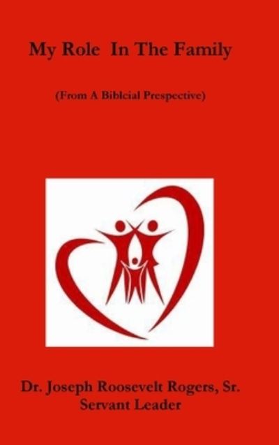 Cover for Rogers, Joseph Roosevelt, Sr. · My Role in the Family (from a Biblical Prespective) (Book) (2018)