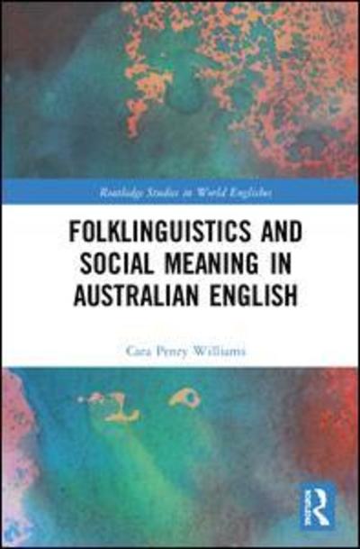 Cover for Cara Penry Williams · Folklinguistics and Social Meaning in Australian English - Routledge Studies in World Englishes (Hardcover Book) (2019)