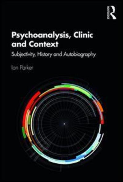 Cover for Parker, Ian (University of Manchester, UK) · Psychoanalysis, Clinic and Context: Subjectivity, History and Autobiography (Paperback Book) (2019)