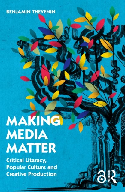 Cover for Thevenin, Benjamin (Brigham Young University, USA) · Making Media Matter: Critical Literacy, Popular Culture, and Creative Production (Paperback Book) (2022)
