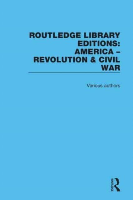 Cover for Various Authors · Routledge Library Editions: America: Revolution and Civil War - Routledge Library Editions: America - Revolution &amp; Civil War (Buch) (2020)