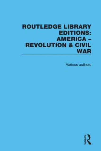 Cover for Various Authors · Routledge Library Editions: America: Revolution and Civil War - Routledge Library Editions: America - Revolution &amp; Civil War (Bog) (2020)