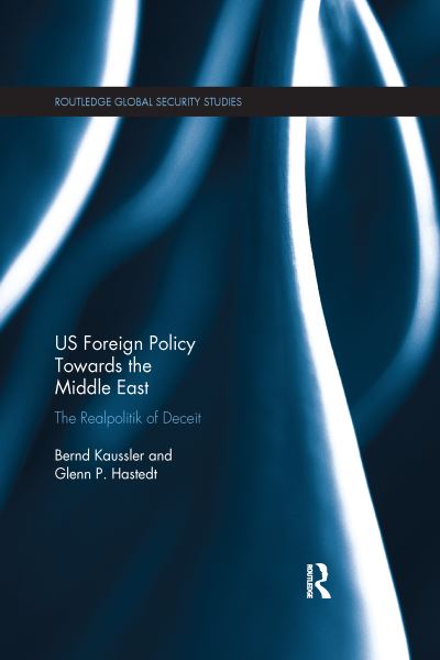 Cover for Kaussler, Bernd (James Madison University, USA) · US Foreign Policy Towards the Middle East: The Realpolitik of Deceit - Routledge Global Security Studies (Paperback Book) (2020)