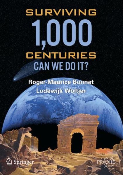 Cover for Roger-Maurice Bonnet · Surviving 1000 Centuries: Can We Do It? - Springer Praxis Books (Hardcover Book) [2008 edition] (2008)