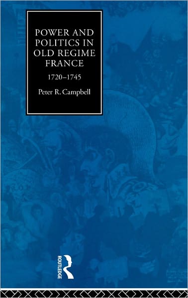 Cover for Peter Campbell · Power and Politics in Old Regime France, 1720-1745 (Hardcover Book) (1996)