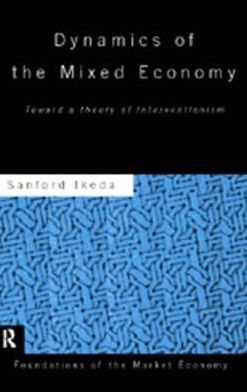 Cover for Sanford Ikeda · Dynamics of the Mixed Economy: Toward a Theory of Interventionism - Routledge Foundations of the Market Economy (Hardcover Book) (1996)