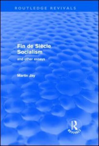 Fin de Siecle Socialism and Other Essays (Routledge Revivals) - Routledge Revivals - Martin Jay - Books - Taylor & Francis Ltd - 9780415571333 - November 3, 2009