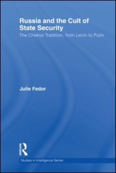 Cover for Fedor, Julie (University of Cambridge, UK) · Russia and the Cult of State Security: The Chekist Tradition, From Lenin to Putin - Studies in Intelligence (Hardcover Book) (2011)