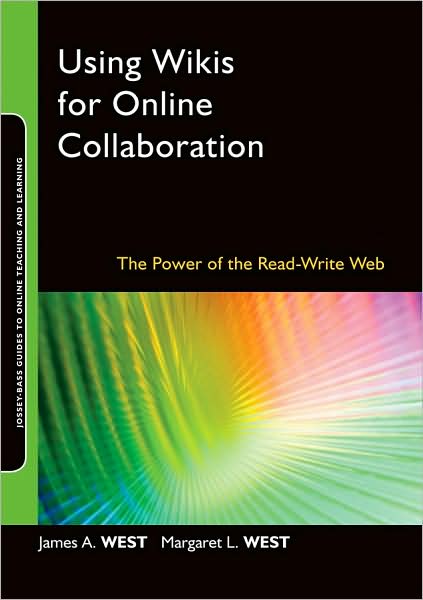 Cover for James A. West · Using Wikis for Online Collaboration: The Power of the Read-Write Web - Jossey-Bass Guides to Online Teaching and Learning (Paperback Book) (2008)