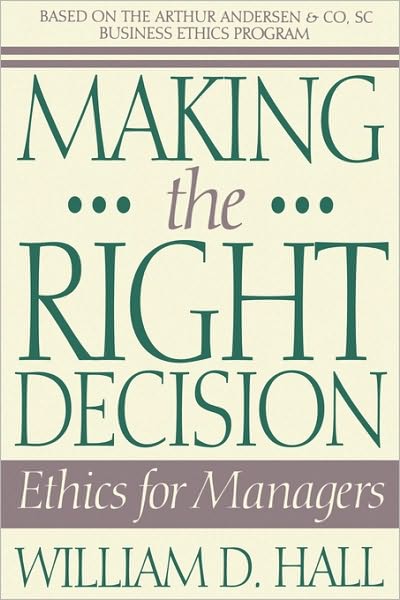 Cover for Hall, William D. (Retired Partner, Arthur Andersen &amp; Co, South Carolina) · Making the Right Decision: Ethics for Managers (Paperback Book) (1993)