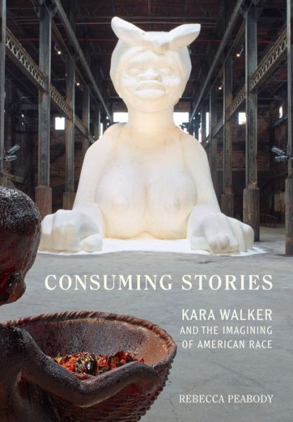 Cover for Rebecca Peabody · Consuming Stories: Kara Walker and the Imagining of American Race (Paperback Book) (2021)