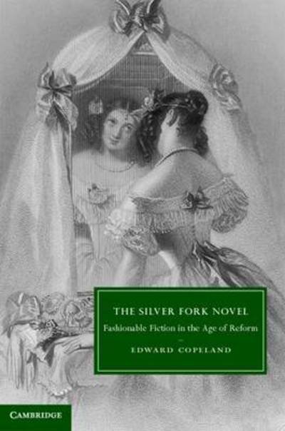 Cover for Copeland, Edward (Pomona College, California) · The Silver Fork Novel: Fashionable Fiction in the Age of Reform - Cambridge Studies in Nineteenth-Century Literature and Culture (Innbunden bok) (2012)