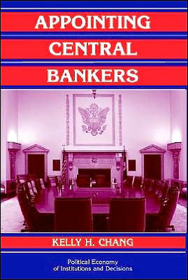 Cover for Chang, Kelly H. (UBS AG, Zurich) · Appointing Central Bankers: The Politics of Monetary Policy in the United States and the European Monetary Union - Political Economy of Institutions and Decisions (Hardcover Book) (2003)