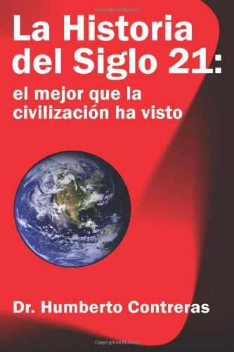 Cover for Humberto Contreras · La Historia Del Siglo 21: El Mejor Que La Civilización Ha Visto (Paperback Book) [Spanish edition] (2010)