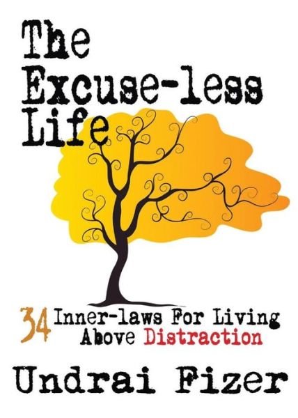 Cover for Undrai Fizer · The Excuse-less Life; 34 Inner-laws for Living Above Distraction (Paperback Book) (2015)