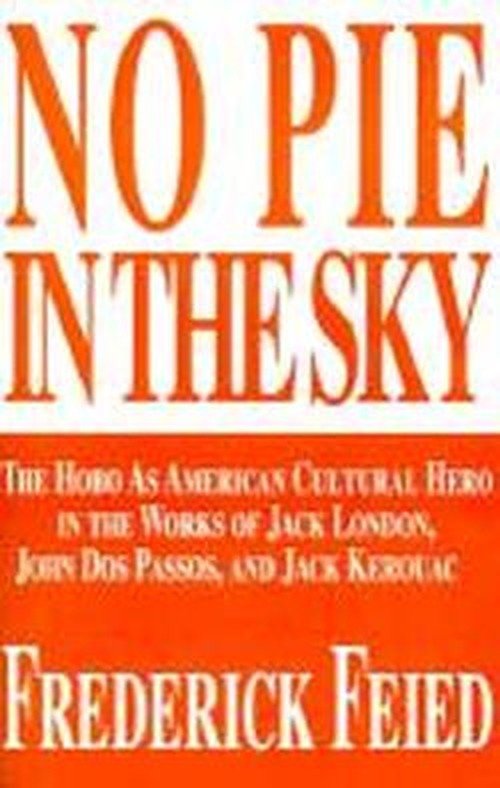 Cover for Frederick Feied · No Pie in the Sky: the Hobo As American Cultural Hero in the Works of Jack London, John Dos Passos, and Jack Kerouac (Pocketbok) (2000)