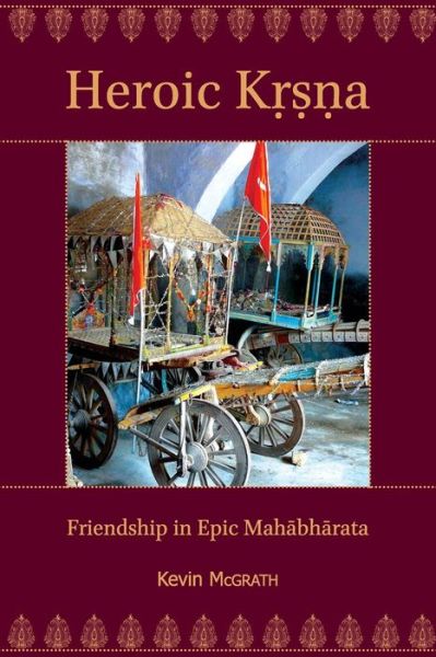 Heroic Krsna: Friendship in Epic Mahabharata - Ilex Series - Kevin McGrath - Książki - Harvard University, Center for Hellenic  - 9780674073333 - 27 maja 2013