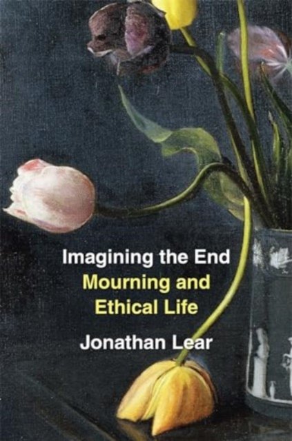Cover for Jonathan Lear · Imagining the End: Mourning and Ethical Life (Taschenbuch) (2024)