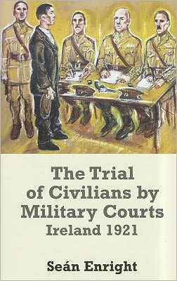 Cover for Sean Enright · The Trial of Civilians by Military Courts: Ireland 1921 (Hardcover Book) (2012)