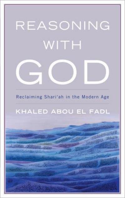 Cover for Fadl, Khaled Abou El, UCLA School of Law · Reasoning with God: Reclaiming Shari‘ah in the Modern Age (Paperback Book) (2017)