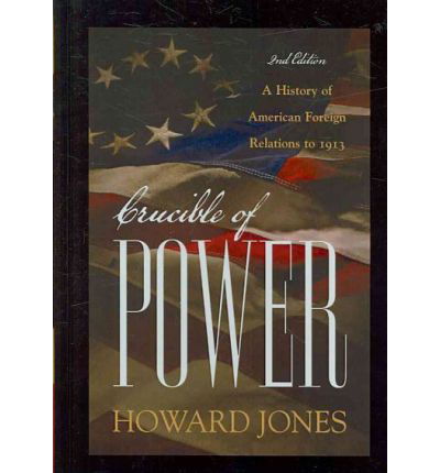 Crucible of Power: A History of American Foreign Relations to 1913 - Howard Jones - Libros - Rowman & Littlefield - 9780742565333 - 16 de marzo de 2009