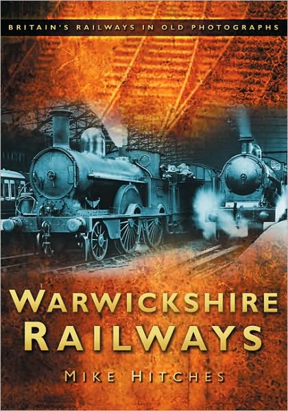 Cover for Mike Hitches · Warwickshire Railways: Britain's Railways in Old Photographs (Paperback Book) (2009)