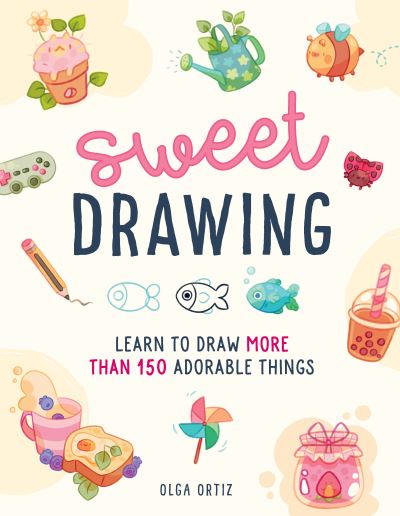 Sweet Drawing: Learn to draw more than 150 adorable things - Olga Ortiz - Books - Quarto Publishing Group USA Inc - 9780760385333 - November 2, 2023