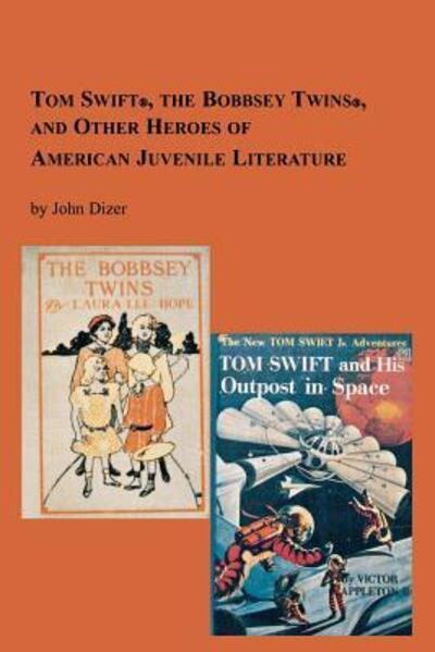 Cover for John Dizer · Tom Swift, the Bobbsey Twins and Other Heroes of American Juvenile Literature (Studies in Italian Literature , Vol 5b) (Paperback Book) (1997)