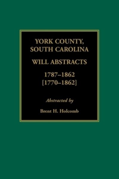 Cover for Brent H. Holcomb · York County, South Carolina Will Abstracts, 1787-1862 [1770-1862] (Paperback Book) (2019)
