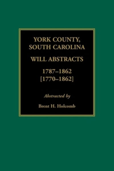 Cover for Brent H. Holcomb · York County, South Carolina Will Abstracts, 1787-1862 [1770-1862] (Taschenbuch) (2019)