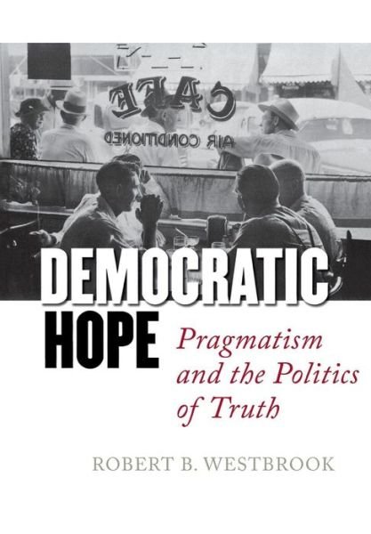 Cover for Robert B. Westbrook · Democratic Hope: Pragmatism and the Politics of Truth (Hardcover bog) (2005)