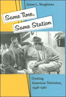 Cover for Baughman, James L. (University of Wisconsin, Madison) · Same Time, Same Station: Creating American Television, 1948–1961 (Hardcover bog) (2007)