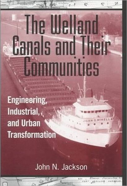 Cover for John Jackson · The Welland Canals and their Communities: Engineering, Industrial, and Urban Transformation (Hardcover Book) (1997)