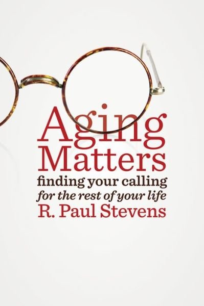 Cover for R. Paul Stevens · Aging Matters: Finding Your Calling for the Rest of Your Life (Paperback Book) (2016)