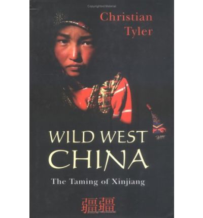 Cover for Christian Tyler · Wild West China: The Taming of Xinjiang (Hardcover Book) [First edition] (2004)