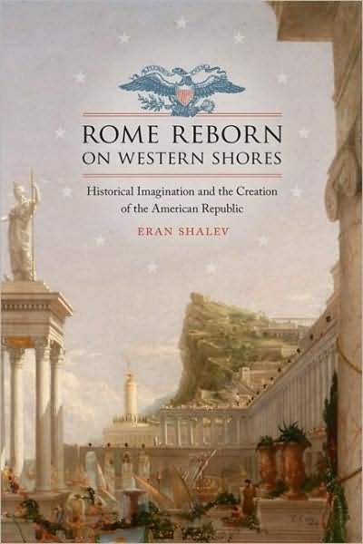 Cover for Eran Shalev · Rome Reborn on Western Shores: Historical Imagination and the Creation of the American Republic - Jeffersonian America (Hardcover Book) (2009)