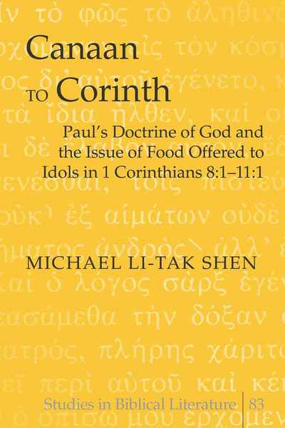 Cover for Michael Li-Tak Shen · Canaan to Corinth: Paul's Doctrine of God and the Issue of Food Offered to Idols in 1 Corinthians 8:1-11:1 - Studies in Biblical Literature (Hardcover Book) [New edition] (2010)