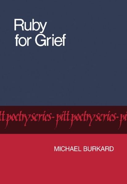 Ruby for Grief - Pitt Poetry Series - Michael Burkard - Livres - University of Pittsburgh Press - 9780822953333 - 15 octobre 1981