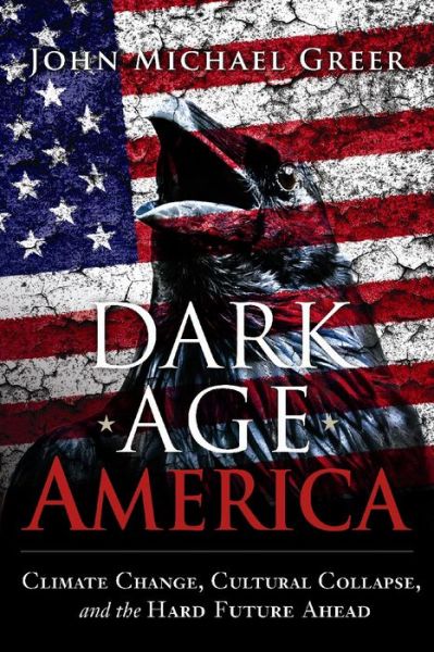 Cover for John Michael Greer · Dark Age America: Climate Change, Cultural Collapse, and the Hard Future Ahead (Pocketbok) (2016)