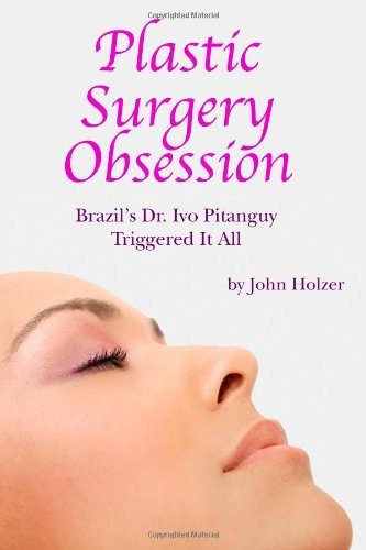 Cover for John Holzer · Plastic Surgery Obsession: Brazil's Dr Ivo Pitanguy Triggered It All (Paperback Book) (2011)