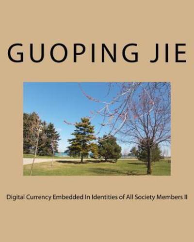 Digital Currency Embedded In Identities Of All Society Members II - Guoping Jie - Books - Guoping Jie - 9780995820333 - November 22, 2017