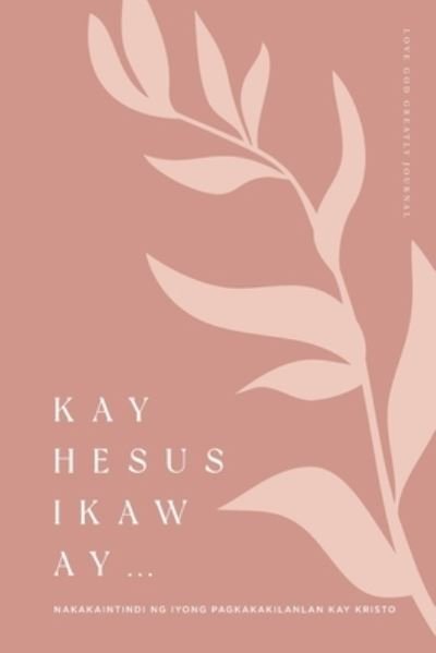 Cover for Love God Greatly · Kay Hesus Ikaw Ay: Nakakaintindi ng Iyong Pagkakakilanlan kay Kristo (Taschenbuch) (2024)