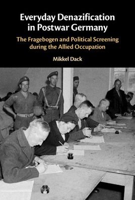 Cover for Dack, Mikkel (Rowan University, New Jersey) · Everyday Denazification in Postwar Germany: The Fragebogen and Political Screening during the Allied Occupation (Gebundenes Buch) (2023)