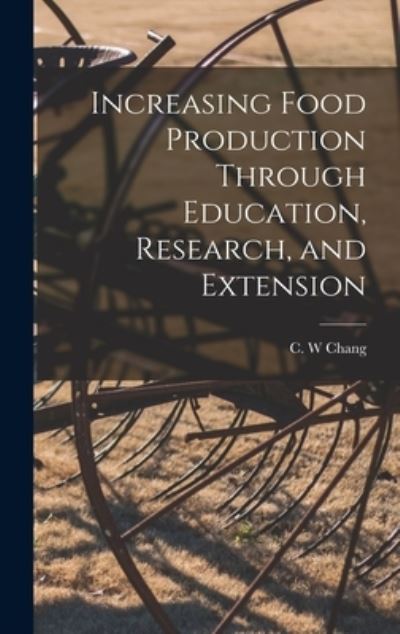 Cover for C W Chang · Increasing Food Production Through Education, Research, and Extension (Inbunden Bok) (2021)