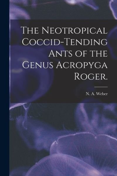 Cover for N A Weber · The Neotropical Coccid-tending Ants of the Genus Acropyga Roger. (Paperback Bog) (2021)