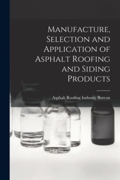 Cover for Asphalt Roofing Industry Bureau · Manufacture, Selection and Application of Asphalt Roofing and Siding Products (Pocketbok) (2021)