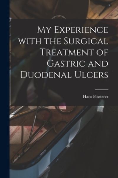 Cover for Hans 1877-1955 Finsterer · My Experience With the Surgical Treatment of Gastric and Duodenal Ulcers (Paperback Book) (2021)