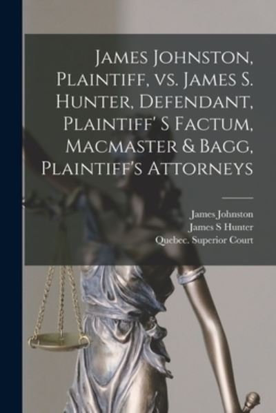 Cover for James Johnston · James Johnston, Plaintiff, Vs. James S. Hunter, Defendant, Plaintiff' S Factum, Macmaster &amp; Bagg, Plaintiff's Attorneys [microform] (Paperback Book) (2021)